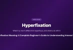 hyperfixation meaning a complete beginner’s guide to understanding intense focus