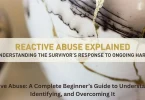 reactive abuse a complete beginner’s guide to understanding, identifying, and overcoming it